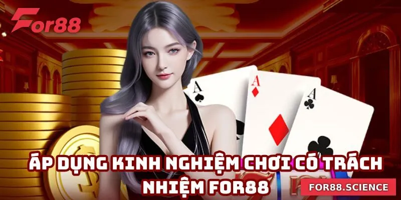 Chơi Có Trách Nhiệm For88 - Đảm Bảo Trách Nhiệm Mỗi Ván Đấu Áp dụng kinh nghiệm hay để chơi có trách nhiệm For88 chuẩn xác