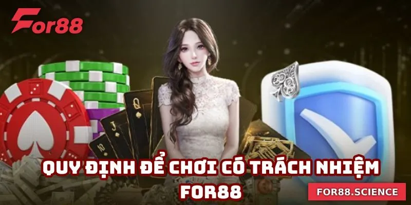 Chơi Có Trách Nhiệm For88 - Đảm Bảo Trách Nhiệm Mỗi Ván Đấu Điểm qua và nắm vững các quy định để chơi có trách nhiệm For88