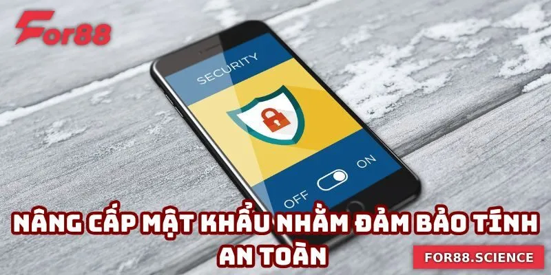 Chính Sách Bảo Mật For88 - Sự An Tâm Khi Tham Gia Cá Cược Nâng cấp mật khẩu nhằm đảm bảo tính an toàn