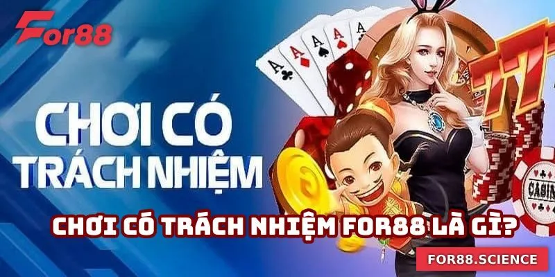 Chơi Có Trách Nhiệm For88 - Đảm Bảo Trách Nhiệm Mỗi Ván Đấu Tham gia chơi có trách nhiệm For88 là gì?